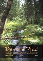 Der alte Pfad: Wege zur Natur in uns selbst