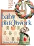 Baby Patchwork: Small Quilts & Other Gifts