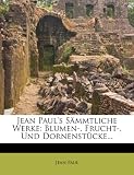 Jean Paul's S�mmtliche Werke: Blumen-, Frucht-, Und Dornenst�cke...