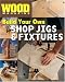 Wood Magazine: Build Your Own Shop Jigs & Fixtures