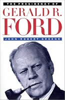 The Presidency of Gerald R. Ford (American Presidency Series)