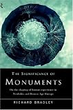 The Significance of Monuments: On the Shaping of Human Experience in Neolithic and Bronze Age Europe