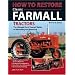 How To Restore Classic Farmall Tractors: The Ultimate Do-it-Yourself Guide to Rebuilding and Restoring