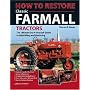 How To Restore Classic Farmall Tractors: The Ultimate Do-it-Yourself Guide to Rebuilding and Restoring