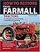 How To Restore Classic Farmall Tractors: The Ultimate Do-it-Yourself Guide to Rebuilding and Restoring by Tharran E Gaines