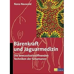 B�renkraft und Jaguarmedizin. Die bewu�tseins�ffnenden Techniken der Schamanen