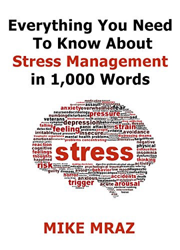 Everything You Need To Know About Stress Management in 1,000 Words: No More Worries, Start Living A Life Of Freedom Starting Today!