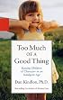 Too Much of a Good Thing: Raising Children of Character in an Indulgent Age