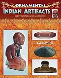 Ornamental Indian Artifacts: Identification And Value Guide