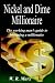 Nickel and Dime Millionaire: The working man's guide to becoming a millionaire