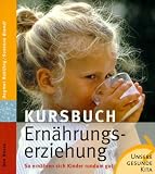 Kursbuch Ern�hrungserziehung: So ern�hren sich Kinder rundum gut. Unsere gesunde Kita