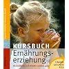 Kursbuch Ern�hrungserziehung: So ern�hren sich Kinder rundum gut. Unsere gesunde Kita
