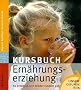 Kursbuch Ern�hrungserziehung: So ern�hren sich Kinder rundum gut. Unsere gesunde Kita