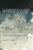 Confessing the faith yesterday and today : essays reformed, dissenting, and catholic