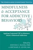 Mindfulness and Acceptance for Addictive Behaviors: Applying Contextual CBT to Substance Abuse and Behavioral Addictions (The Context Press Mindfulness and Acceptance Practica Series)