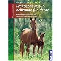 Praktische Naturheilkunde f�r Pferde: Therapie der h�ufigsten Krankheiten von A-Z