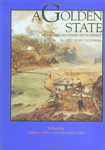 A Golden State: Mining and Economic Development in Gold Rush California (California History Sesquicentennial Series)