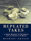 Repeated Takes: A Short History of Recording and Its Effects on Music