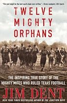 Twelve Mighty Orphans: The Inspiring True Story of the Mighty Mites Who Ruled Texas Football