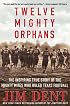 Twelve Mighty Orphans: The Inspiring True Story of the Mighty Mites Who Ruled Texas Football