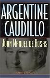 Argentine Caudillo: Juan Manuel de Rosas (Latin American Silhouettes)