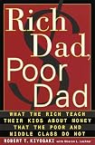 Rich Dad, Poor Dad: What the Rich Teach Their Kids About Money - That the Poor and Middle Class Do Not!