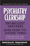 Psychiatry Clerkship: 150 Biggest Mistakes And How To Avoid Them (Clerkship Mistakes)