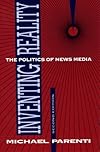 Inventing Reality : The Politics of News Media