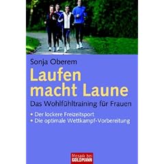 Laufen macht Laune: Das Wohlf�hltraining f�r Frauen � Der lockere Freizeitsport � Die optimale Wettkampf-Vorbereitung