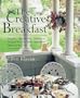 The Creative Breakfast: Simple, Nutritious, Delicious Recipes for the Most Important Meal of the Day