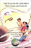 The Psalms of Children: Their Songs and Laments : Understanding & Healing the Scars on the Souls of Children