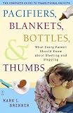 Pacifiers, Blankets, Bottles, and Thumbs : What Every Parent Should Know About Starting and Stopping