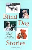 Blind Dog Stories: Tales of Triumph, Humor and Heroism