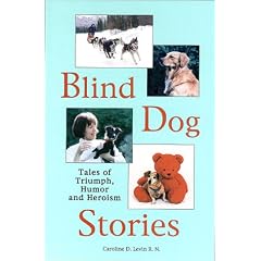 Blind Dog Stories: Tales of Triumph, Humor and Heroism
