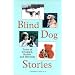 Blind Dog Stories: Tales of Triumph, Humor and Heroism