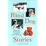 Blind Dog Stories: Tales of Triumph, Humor and Heroism