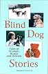 Blind Dog Stories: Tales of Triumph, Humor and Heroism