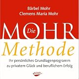 Die Mohr-Methode - CD: Ihr pers&ouml;nliches Grundlagenprogramm zu privatem Gl&uuml;ck und beruflichem Erfolg - B&auml;rbel Mohr, Clemens Maria Mohr