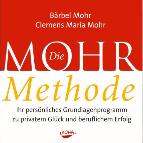 Die Mohr-Methode. CD: Ihr persönliches Grundlagenprogramm zu privatem Glück und beruflichem Erfolg