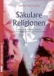 S�kulare Religionen: Aufs�tze zum religi�sen Charakter von Nationalsozialismus und Kommunismus