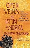 Open Veins of Latin America: Five Centuries of the Pillage of a Continent