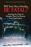 Will Your Next Mistake Be Fatal?: Avoiding the Chain of Mistakes That Can Destroy Your Organization