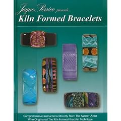 Kiln Formed Bracelets: Comprehensive Instructions Directly from the Master Artist Who Originated the Kiln Formed Bracelet Technique