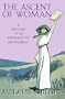 The Ascent of Woman: A History of the Suffragette Movement and the Ideas Behind It