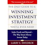 The Only Guide To Winning Investment Strategy You'll Ever Need: Index Funds and Beyond--The Way Smart Money Creates Wealth Today