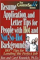 Resume, Application and Letter Tips for People with Hot and Not-So-Hot Backgrounds: 150 Tips for Landing the Perfect Job (Career Savvy)