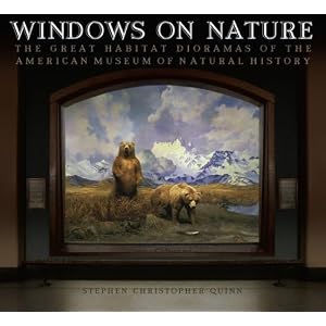 Windows on Nature: The Great Habitat Dioramas of the American Museum of Natural History by Stephen Christopher Quinn