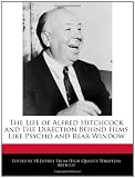 The Life of Alfred Hitchcock and The Direction Behind Films Like Psycho and Rear Window