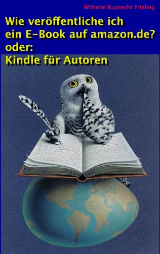 Wie veröffentliche ich ein E-Book auf amazon.de? oder: Kindle für Autoren