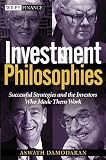 Investment Philosophies: Successful Investment Philosophies and the Greatest Investors Who Made Them Work